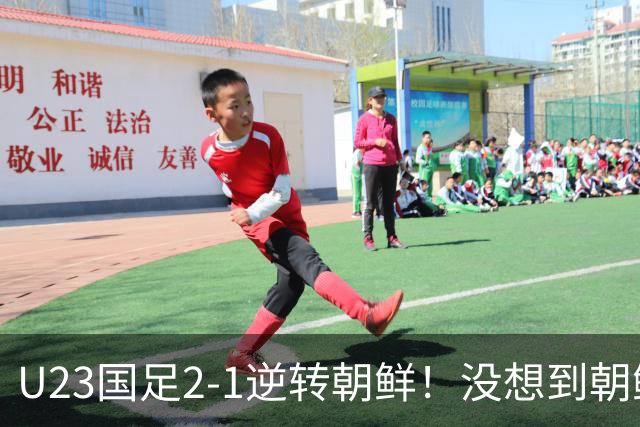 U23国足2-1逆转朝鲜！没想到朝鲜主帅赛后这么说，彻底破防！